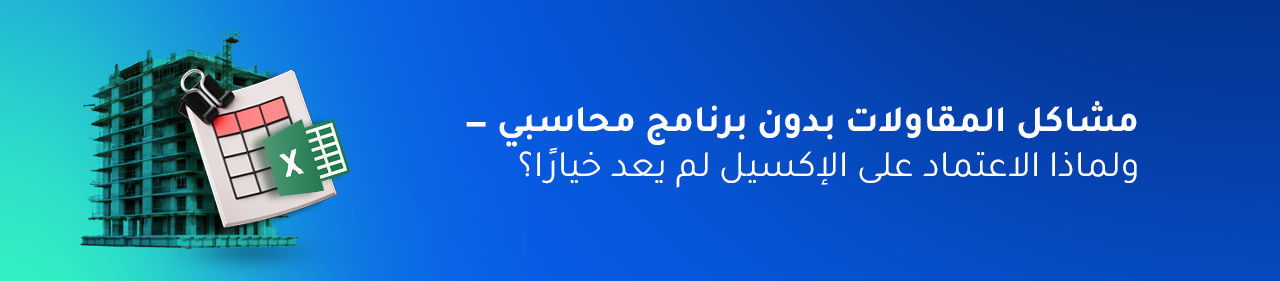 مشاكل المقاولات بدون برنامج محاسبي — ولماذا لم يعد الاعتماد على الإكسيل مجديًا؟
